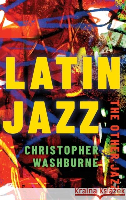 Latin Jazz: The Other Jazz Christopher Washburne 9780195371628 Oxford University Press, USA - książka