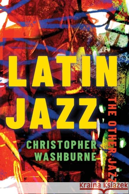 Latin Jazz: The Other Jazz Christopher Washburne 9780197510841 Oxford University Press, USA - książka