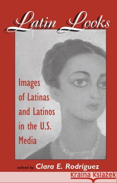 Latin Looks: Images of Latinas and Latinos in the U.S. Media Rodriguez, Clara E. 9780367316594 Taylor and Francis - książka