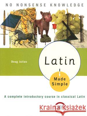 Latin Made Simple: A Complete Introductory Course in Classical Latin Doug Julius 9780767918619 Made Simple Books - książka