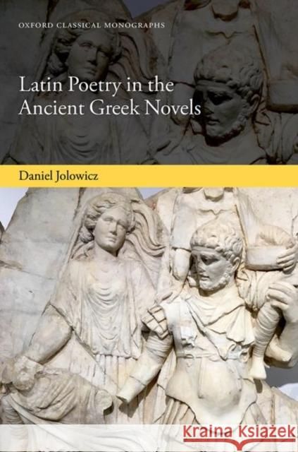 Latin Poetry in the Ancient Greek Novels Daniel Jolowicz 9780192894823 Oxford University Press, USA - książka