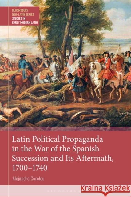 Latin Political Propaganda in the War of the Spanish Succession and Its Aftermath, 1700-1740 Coroleu Alejandro Coroleu 9781350214897 Bloomsbury Publishing (UK) - książka