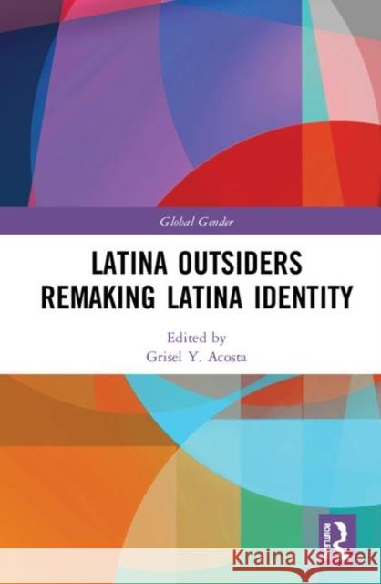 Latina Outsiders Remaking Latina Identity Grisel Y. Acosta 9781138393769 Routledge - książka