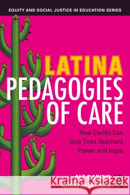 Latina Pedagogies of Care: How Carino Can Give Tired Teachers Power and Hope Rocio Almanza 9781032871202 Taylor & Francis Ltd - książka