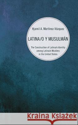 Latina/o y Musulmán Hjamil A Martínez-Vázquez 9781498254939 Pickwick Publications - książka