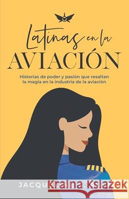 Latinas en la Aviación: Historias de poder y pasión que resaltan la magia de la industria de la aviación Jacqueline S Ruiz, Evelyn Miralles 9781952779589 Fig Factor Media - książka