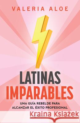 Latinas Imparables: Una Gu?a Rebelde Para Alcanzar El ?xito Profesional Valeria Aloe 9786073910491 Planeta Publishing - książka