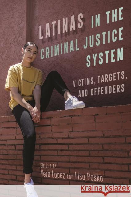 Latinas in the Criminal Justice System: Victims, Targets, and Offenders Vera Lopez Lisa Pasko 9781479804634 New York University Press - książka