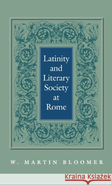 Latinity and Literary Society at Rome W. Martin Bloomer 9780812233902 University of Pennsylvania Press - książka