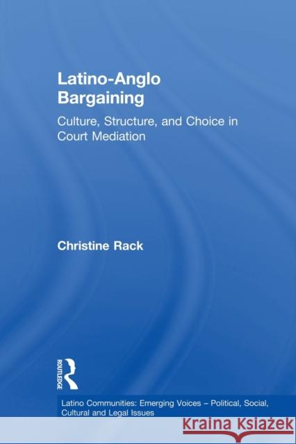 Latino-Anglo Bargaining: Culture, Structure and Choice in Court Mediation Rack, Christine 9780415649629 Routledge - książka