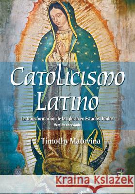 Latino Catolicismo: La Transformación de la Iglesia En Estados Unidos (Versión Abreviada) Matovina, Timothy 9780764824142 Libros Liguori - książka