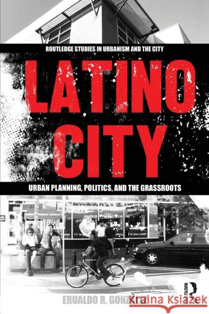 Latino City: Urban Planning, Politics, and the Grassroots Erualdo R. Gonzalez 9781138595491 Routledge - książka