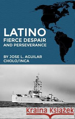 Latino Fierce Despair and Perseverance Jose L. Aguilar 9781480924154 Dorrance Publishing Co. - książka