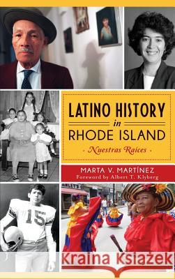 Latino History in Rhode Island: Nuestras Raices Marta V. Martinez Albert T. Klybert 9781540223531 History Press Library Editions - książka