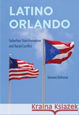 Latino Orlando: Suburban Transformation and Racial Conflict Simone Delerme 9780813080253 University Press of Florida - książka