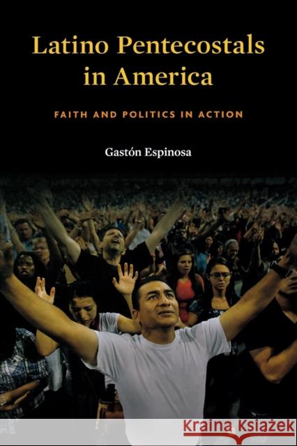 Latino Pentecostals in America: Faith and Politics in Action Gaston Espinosa 9780674970915 Harvard University Press - książka