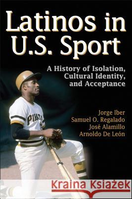 Latinos in U.S Sport: A History of Isolation, Cultural Identity, and Acceptance Jorge Iber 9780736087261  - książka