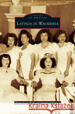 Latinos in Waukesha Walter Sava, Anselmo Villarreal 9781531632182 Arcadia Publishing Library Editions - książka