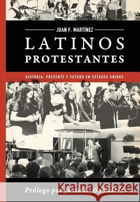 Latinos Protestantes: Historia Presente y Futuro en los Estados Unidos Martinez, Juan Francisco 9781948578004 Publicaciones Kerigma - książka