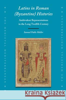 Latins in Roman (Byzantine) Histories: Ambivalent Representations in the Long Twelfth Century M 9789004460928 Brill - książka