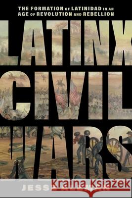 Latinx Civil Wars: The Formation of Latinidad in an Age of Revolution and Rebellion Jesse Alem?n 9781479837144 New York University Press - książka