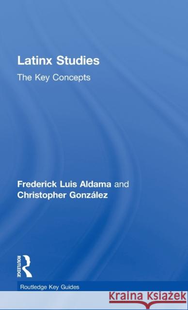 Latinx Studies: The Key Concepts Frederick Aldama Christopher Gonzalez 9781138088436 Routledge - książka
