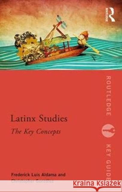 Latinx Studies: The Key Concepts Frederick Aldama Christopher Gonzalez 9781138088443 Routledge - książka