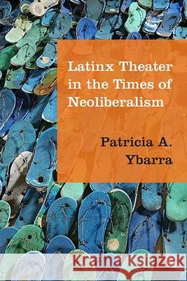 Latinx Theater in the Times of Neoliberalism Patricia A. Ybarra 9780810136458 Northwestern University Press - książka