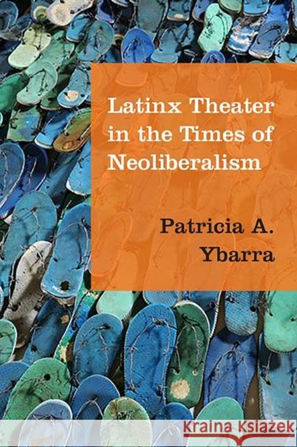 Latinx Theater in the Times of Neoliberalism Patricia A. Ybarra 9780810136465 Northwestern University Press - książka