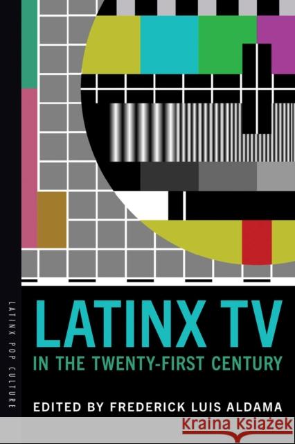 Latinx TV in the Twenty-First Century Frederick Luis Aldama 9780816545018 University of Arizona Press - książka