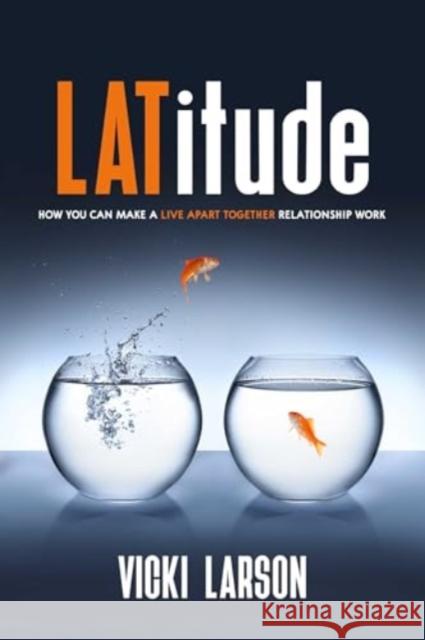 LATitude: How You Can Make a Live Apart Together Relationship Work Vicki Larson 9781627783323 Cleis Press - książka