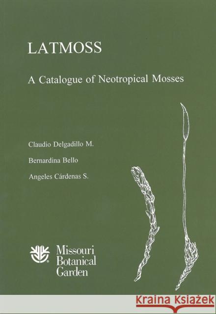 Latmoss, a Catalogue of Neotropical Mosses Claudio Delgadillo Bernardina Bello Angeles Cardena 9780915279357 Missouri Botanical Garden Press - książka