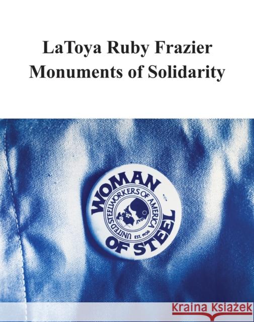 LaToya Ruby Frazier: Monuments of Solidarity  9781633451599 Museum of Modern Art - książka