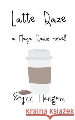 Latte Daze: a Maya Davis novel Mangum, Erynn 9781975751999 Createspace Independent Publishing Platform - książka