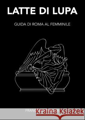 Latte Di Lupa Guida Di Roma Al Femminile Francesca Faiella 9781716423390 Lulu.com - książka