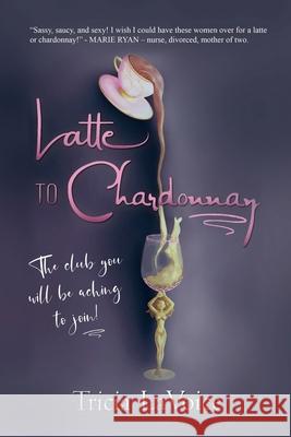 Latte to Chardonnay Tricia Lavoice 9781735031422 Latte to Chardonnay - książka