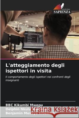 L'atteggiamento degli ispettori in visita Bbc Kikumbi Mwepu, Delphin Nkulu Kimbaya, Benjamin Musaya Kibemba 9786204121376 Edizioni Sapienza - książka