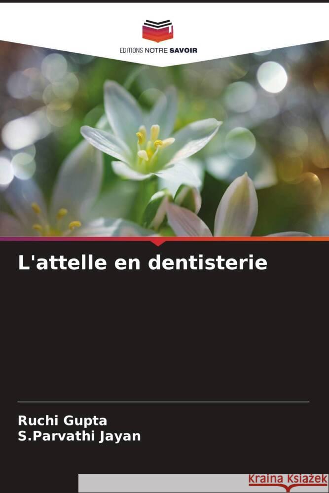 L'attelle en dentisterie Gupta, Ruchi, Jayan, S.Parvathi 9786206360735 Editions Notre Savoir - książka