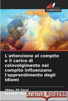 L'attenzione al compito e il carico di coinvolgimento nel compito influenzano l'apprendimento degli idiomi Abbas Ali Zarei Seyedeh Maryam Mousavi  9786206129479 Edizioni Sapienza - książka