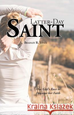 Latter Day Saint: One Girl's Race to Discover Her Faith Bradley R. Jones 9781726747639 Independently Published - książka