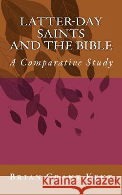 Latter-day Saints and the Bible: A Comparative Study Kent, Brian Grant 9781478138891 Createspace Independent Publishing Platform - książka