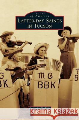 Latter-Day Saints in Tucson Catherine H Ellis 9781531665142 Arcadia Publishing Library Editions - książka