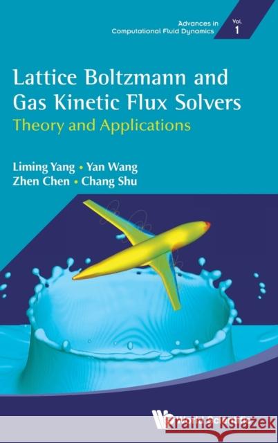 Lattice Boltzmann and Gas Kinetic Flux Solvers: Theory and Applications Liming Yang                              Yan Wang                                 Zhen Chen 9789811224683 World Scientific Publishing Company - książka