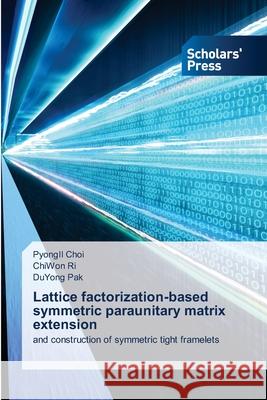 Lattice factorization-based symmetric paraunitary matrix extension Choi, PyongIl, Ri, ChiWon, Pak, DuYong 9786208848279 Scholars' Press - książka