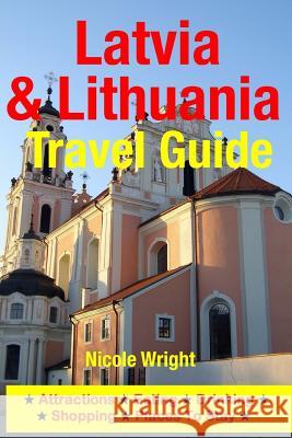 Latvia & Lithuania Travel Guide: Attractions, Eating, Drinking, Shopping & Places To Stay Wright, Nicole 9781500346119 Createspace - książka