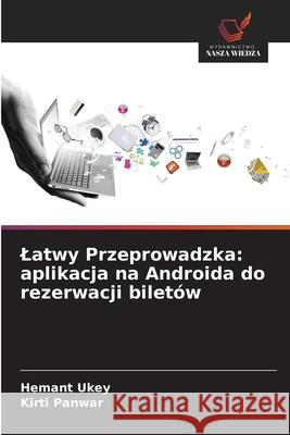 Latwy Przeprowadzka: aplikacja na Androida do rezerwacji biletów Ukey, Hemant, Panwar, Kirti 9786208690915 Wydawnictwo Nasza Wiedza - książka