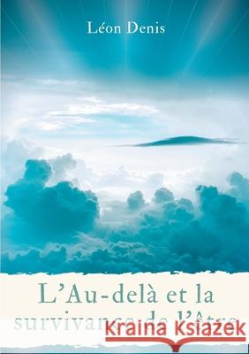 L'Au-delà et la survivance de l'être: une lecture philosophique, théosophique, et spirite, de la vie après la mort Denis, Léon 9782322255283 Books on Demand - książka