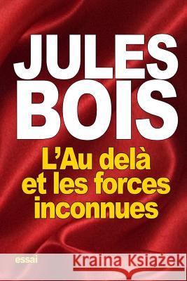 L'Au delà et les forces inconnues: opinion de l'élite sur le mystère Bois, Jules 9781518639661 Createspace - książka