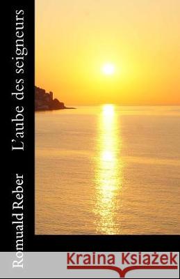 L'aube des seigneurs Reber, Romuald 9781975619565 Createspace Independent Publishing Platform - książka