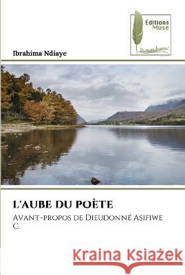 L'Aube Du Poete Ibrahima Ndiaye   9786204965727 International Book Market Service Ltd - książka
